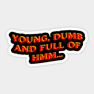 Young, Dumb, And Full Of Hmm... Sticker